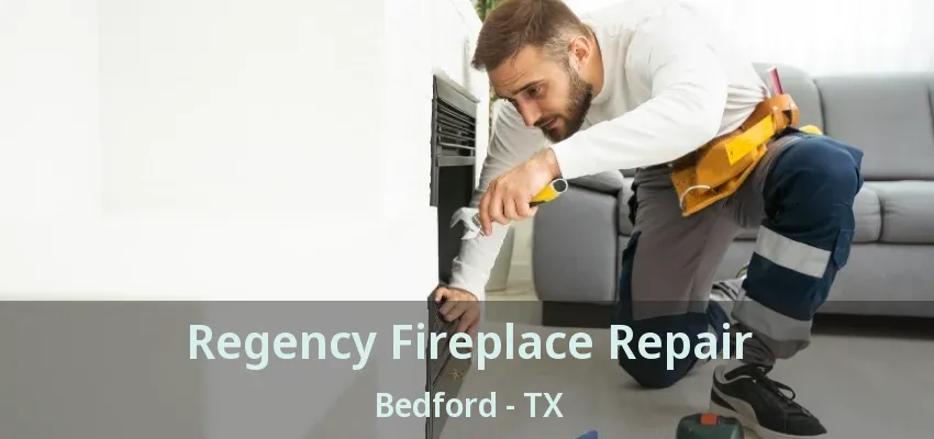 Regency Fireplace Repair Bedford - TX