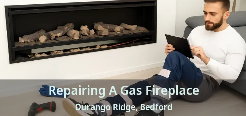 Repairing A Gas Fireplace Durango Ridge, Bedford - TX