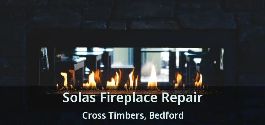 Solas Fireplace Repair Cross Timbers, Bedford - TX