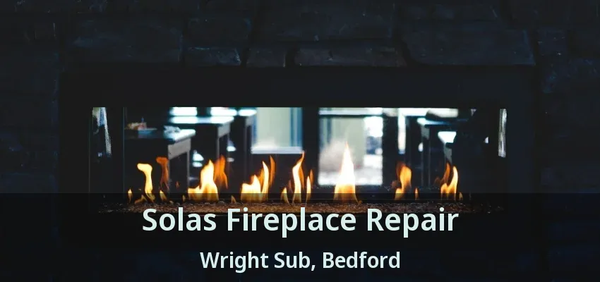 Solas Fireplace Repair Wright Sub, Bedford - TX