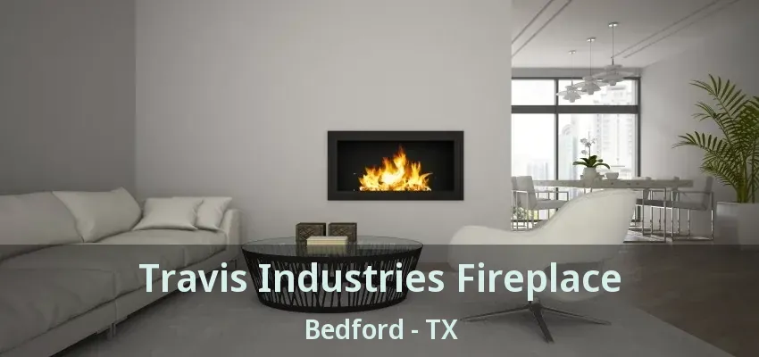 Travis Industries Fireplace Bedford - TX