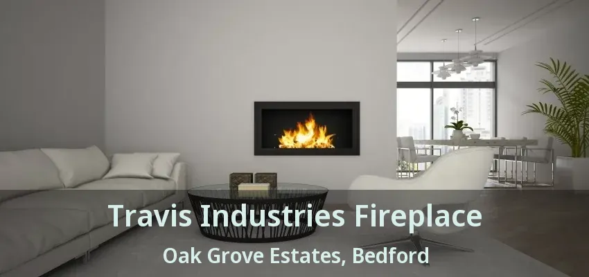 Travis Industries Fireplace Oak Grove Estates, Bedford - TX