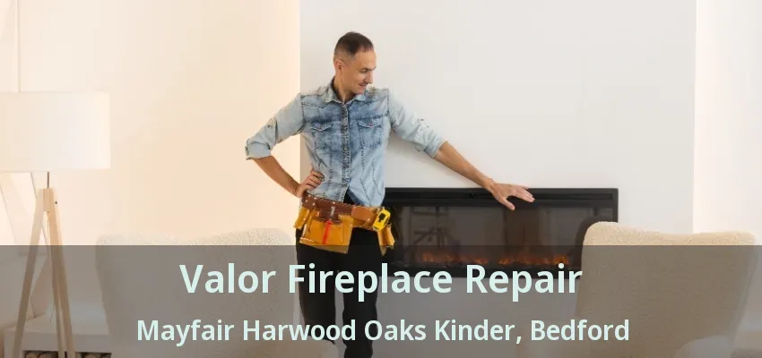 Valor Fireplace Repair Mayfair Harwood Oaks Kinder, Bedford - TX