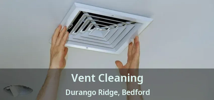 Vent Cleaning Durango Ridge, Bedford - TX