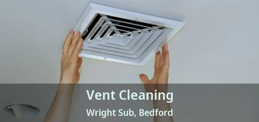 Vent Cleaning Wright Sub, Bedford - TX