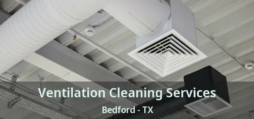 Ventilation Cleaning Services Bedford - TX