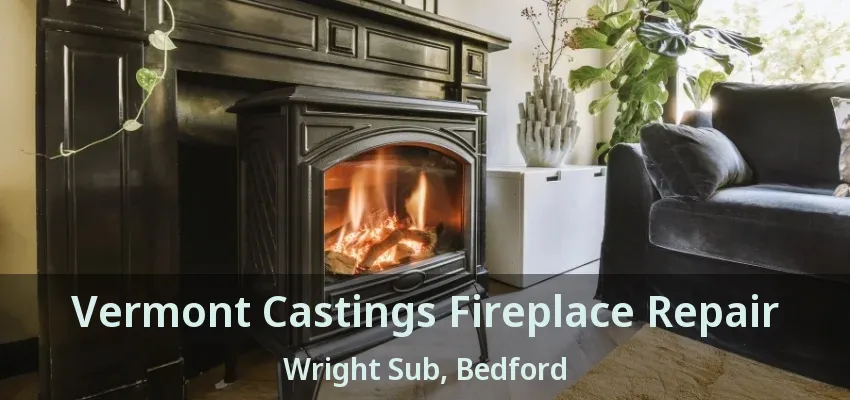 Vermont Castings Fireplace Repair Wright Sub, Bedford - TX