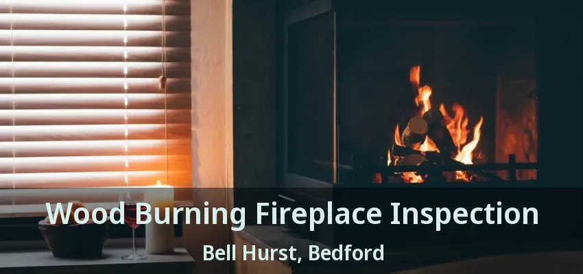 Wood Burning Fireplace Inspection Bell Hurst, Bedford - TX