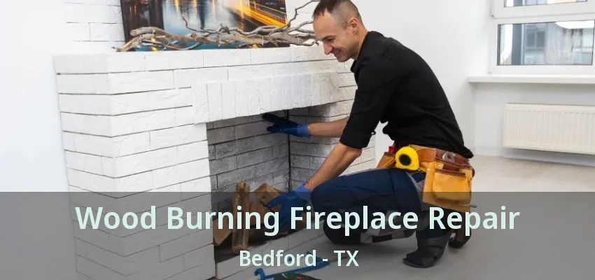 Wood Burning Fireplace Repair Bedford - TX