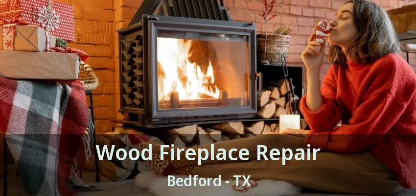 Wood Fireplace Repair Bedford - TX