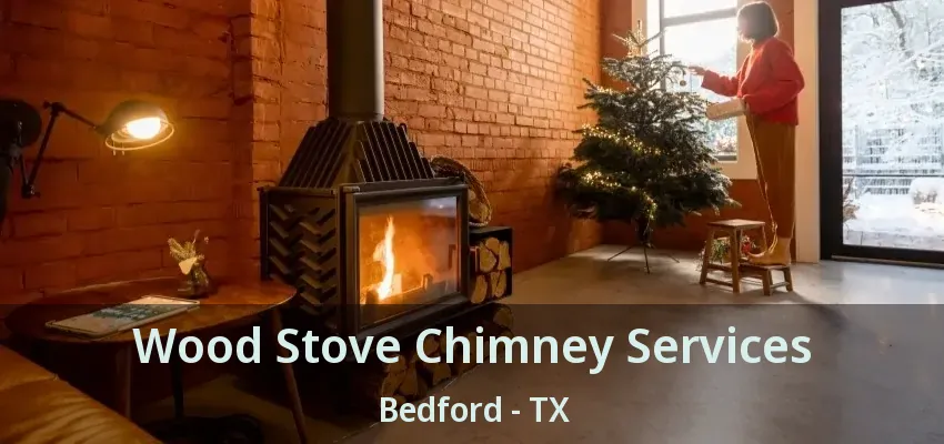 Wood Stove Chimney Services Bedford - TX