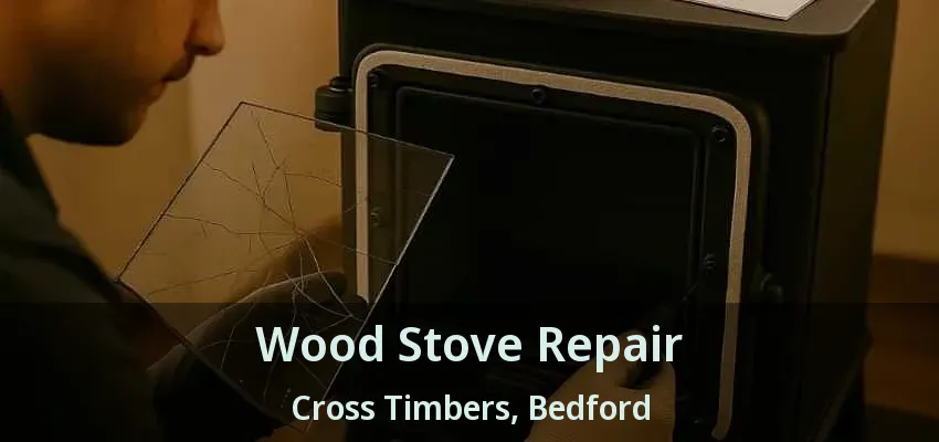 Wood Stove Repair Cross Timbers, Bedford - TX