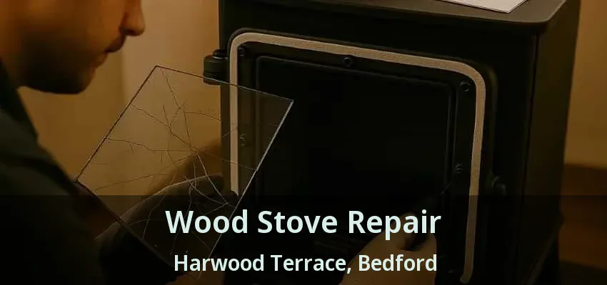 Wood Stove Repair Harwood Terrace, Bedford - TX