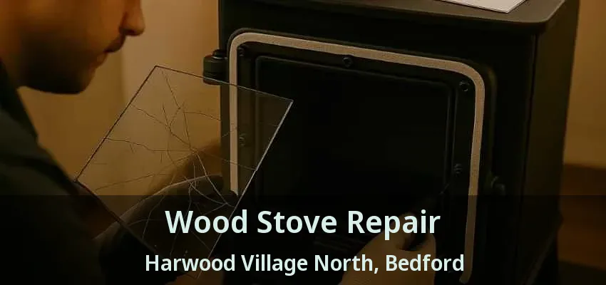 Wood Stove Repair Harwood Village North, Bedford - TX