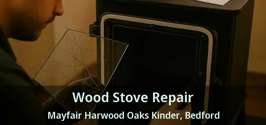 Wood Stove Repair Mayfair Harwood Oaks Kinder, Bedford - TX